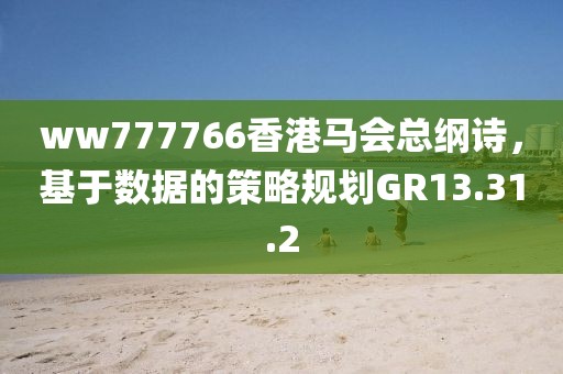 ww777766香港马会总纲诗，基于数据的策略规划GR13.31.2