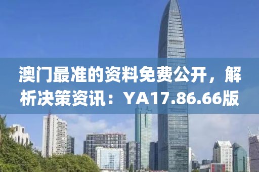 澳门最准的资料免费公开，解析决策资讯：YA17.86.66版