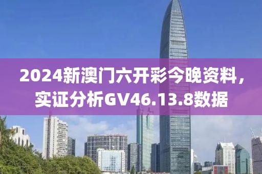 2024新澳门六开彩今晚资料，实证分析GV46.13.8数据