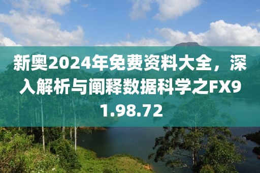 新奥2024年免费资料大全，深入解析与阐释数据科学之FX91.98.72