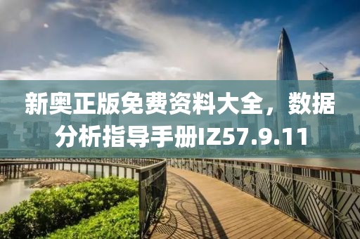 新奥正版免费资料大全，数据分析指导手册IZ57.9.11