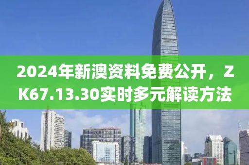 2024年新澳资料免费公开，ZK67.13.30实时多元解读方法