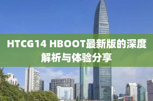 HTCG14 HBOOT最新版的深度解析与体验分享