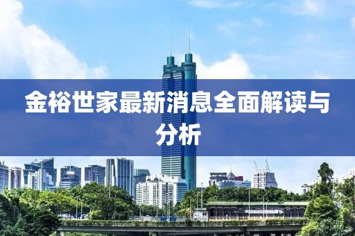金裕世家最新消息全面解读与分析